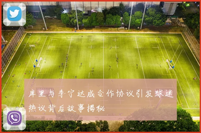 库里与李宁达成合作协议引发球迷热议背后故事揭秘