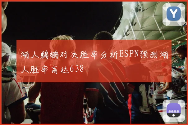 湖人鹈鹕对决胜率分析ESPN预测湖人胜率高达638