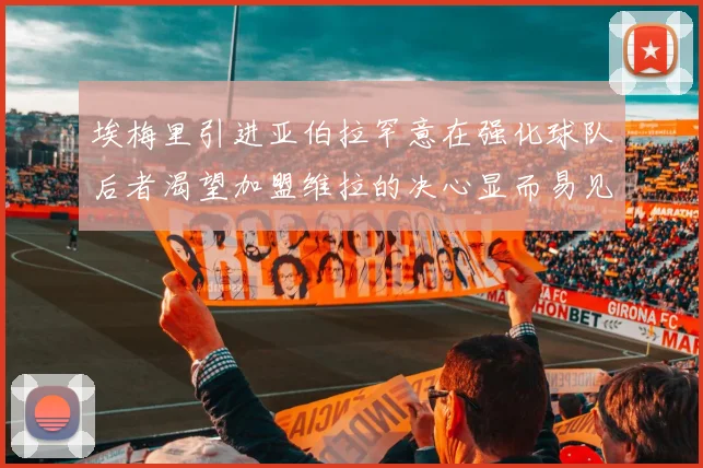 埃梅里引进亚伯拉罕意在强化球队后者渴望加盟维拉的决心显而易见